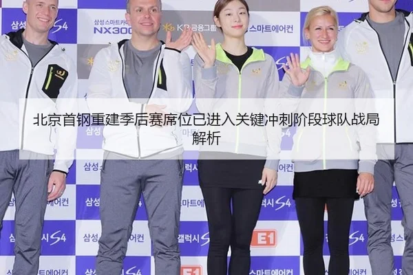 北京首钢重建季后赛席位已进入关键冲刺阶段球队战局解析